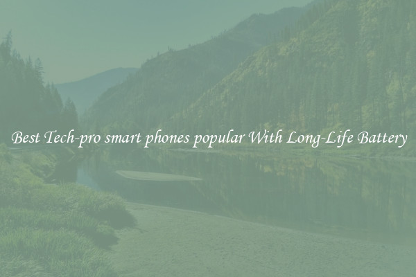 Best Tech-pro smart phones popular With Long-Life Battery