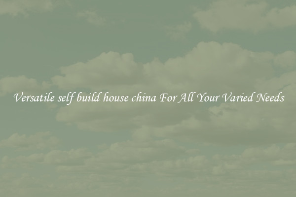 Versatile self build house china For All Your Varied Needs