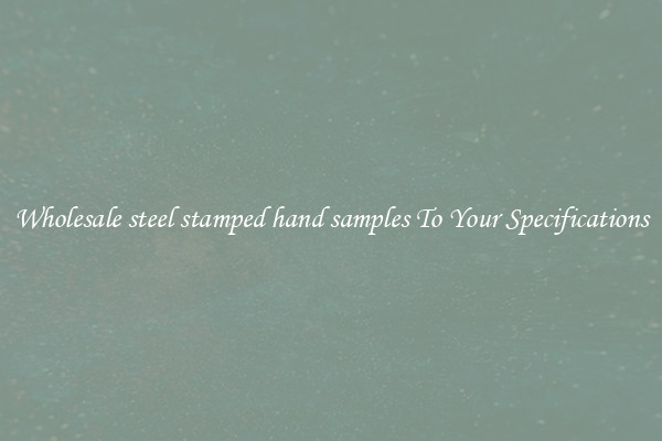Wholesale steel stamped hand samples To Your Specifications