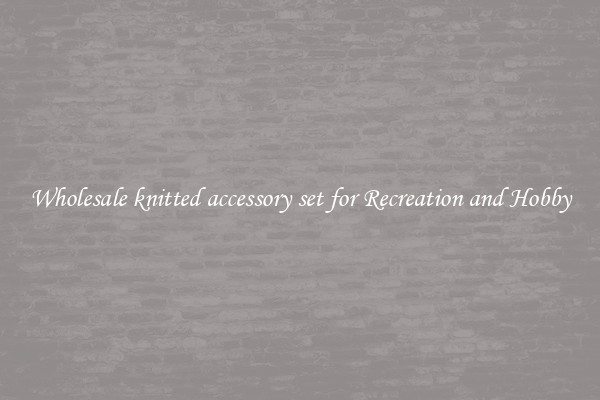 Wholesale knitted accessory set for Recreation and Hobby