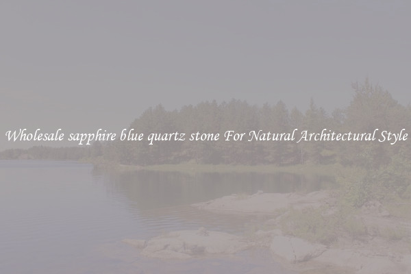Wholesale sapphire blue quartz stone For Natural Architectural Style