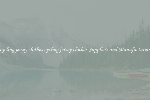 cycling jersey clothes cycling jersey clothes Suppliers and Manufacturers