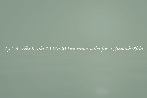 Get A Wholesale 10.00r20 tire inner tube for a Smooth Ride