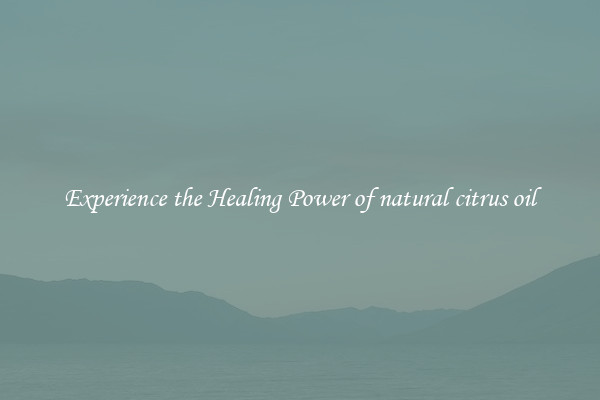 Experience the Healing Power of natural citrus oil
