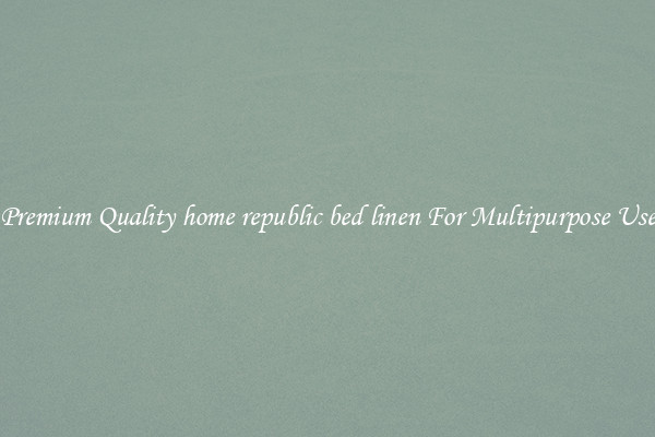 Premium Quality home republic bed linen For Multipurpose Use