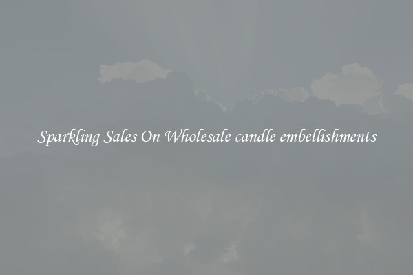Sparkling Sales On Wholesale candle embellishments