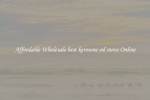 Affordable Wholesale best kerosene oil stove Online