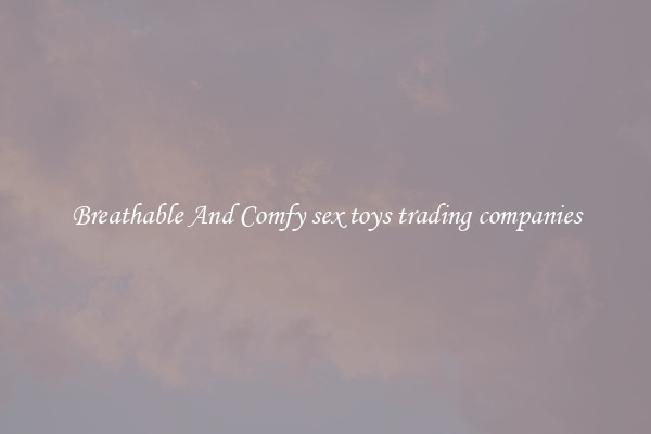 Breathable And Comfy sex toys trading companies