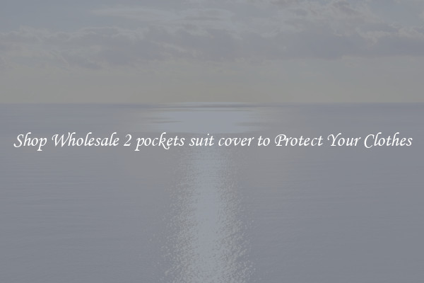 Shop Wholesale 2 pockets suit cover to Protect Your Clothes