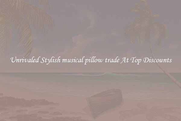 Unrivaled Stylish musical pillow trade At Top Discounts
