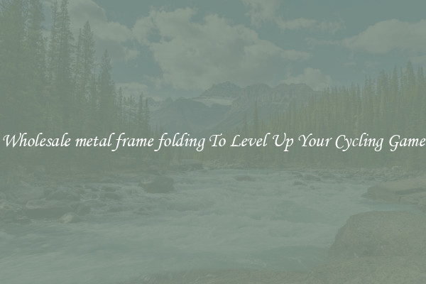 Wholesale metal frame folding To Level Up Your Cycling Game