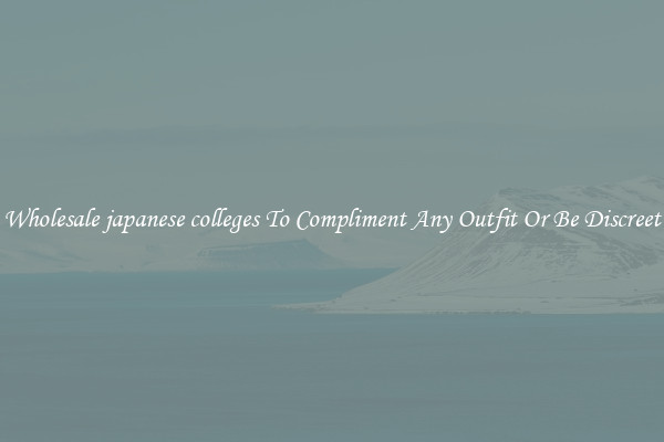 Wholesale japanese colleges To Compliment Any Outfit Or Be Discreet