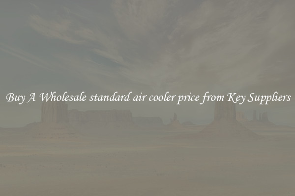 Buy A Wholesale standard air cooler price from Key Suppliers