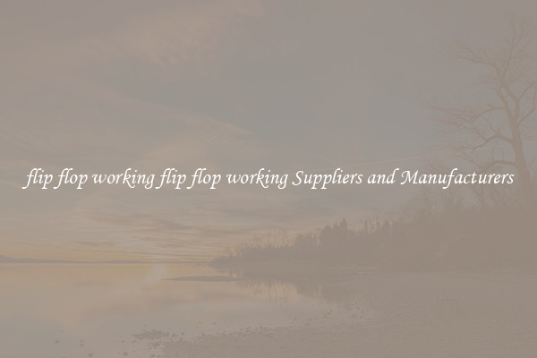 flip flop working flip flop working Suppliers and Manufacturers