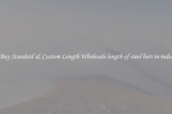 Buy Standard & Custom Length Wholesale length of steel bars in india