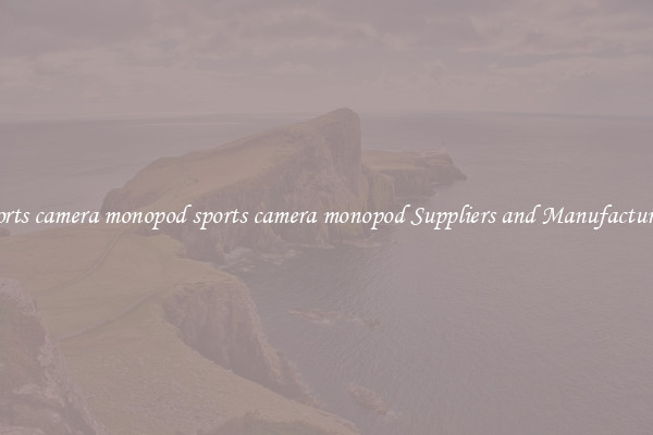 sports camera monopod sports camera monopod Suppliers and Manufacturers