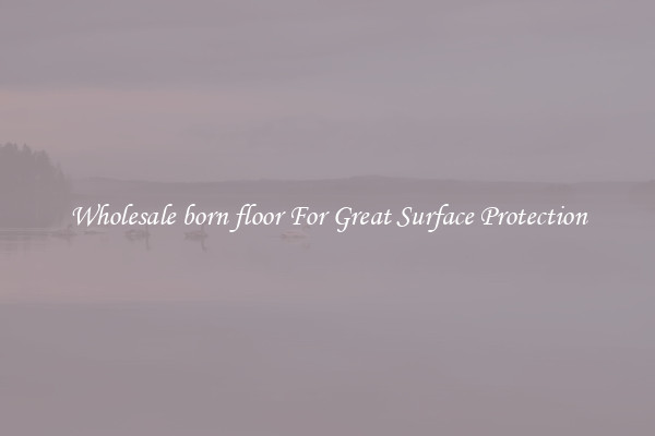 Wholesale born floor For Great Surface Protection