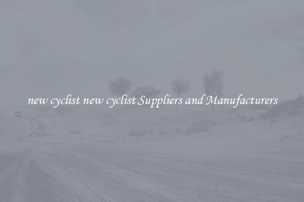 new cyclist new cyclist Suppliers and Manufacturers