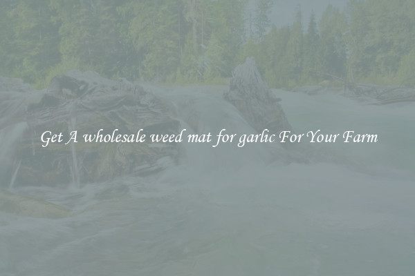Get A wholesale weed mat for garlic For Your Farm