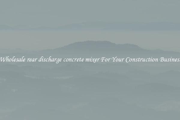 Wholesale rear discharge concrete mixer For Your Construction Business