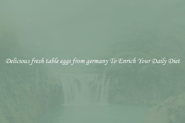 Delicious fresh table eggs from germany To Enrich Your Daily Diet