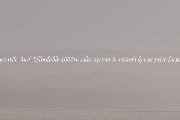 Versatile And Affordable 1000w solar system in nairobi kenya price factory