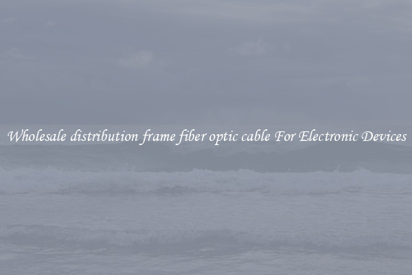 Wholesale distribution frame fiber optic cable For Electronic Devices