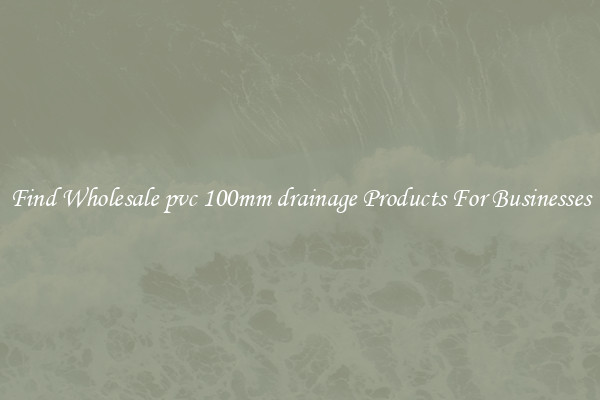 Find Wholesale pvc 100mm drainage Products For Businesses