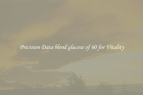 Precision Data blood glucose of 60 for Vitality