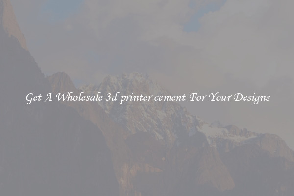 Get A Wholesale 3d printer cement For Your Designs