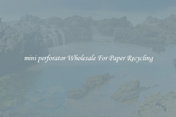 mini perforator Wholesale For Paper Recycling