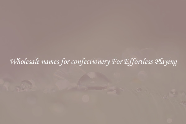 Wholesale names for confectionery For Effortless Playing