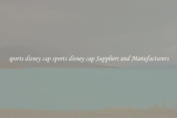 sports disney cap sports disney cap Suppliers and Manufacturers