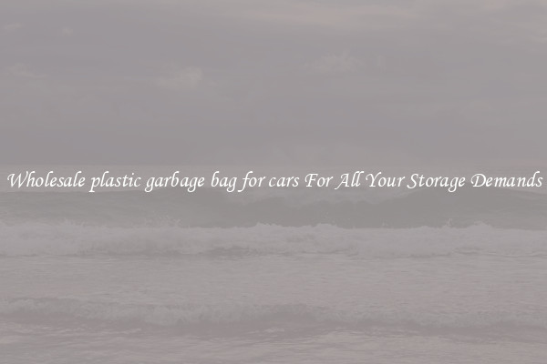 Wholesale plastic garbage bag for cars For All Your Storage Demands