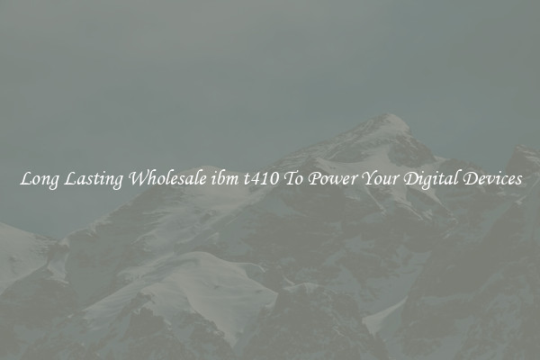 Long Lasting Wholesale ibm t410 To Power Your Digital Devices