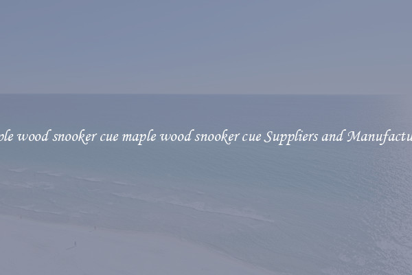 maple wood snooker cue maple wood snooker cue Suppliers and Manufacturers