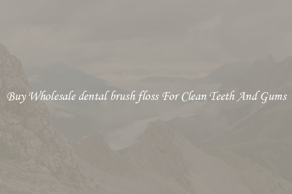 Buy Wholesale dental brush floss For Clean Teeth And Gums