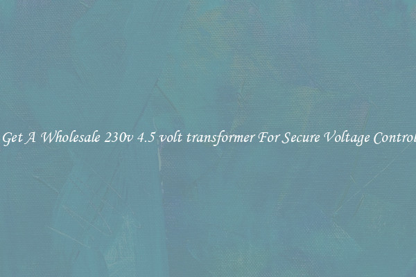 Get A Wholesale 230v 4.5 volt transformer For Secure Voltage Control