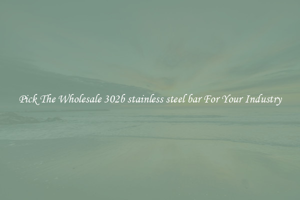 Pick The Wholesale 302b stainless steel bar For Your Industry