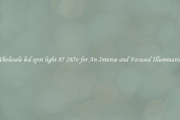 Wholesale led spot light 85 265v for An Intense and Focused Illumination