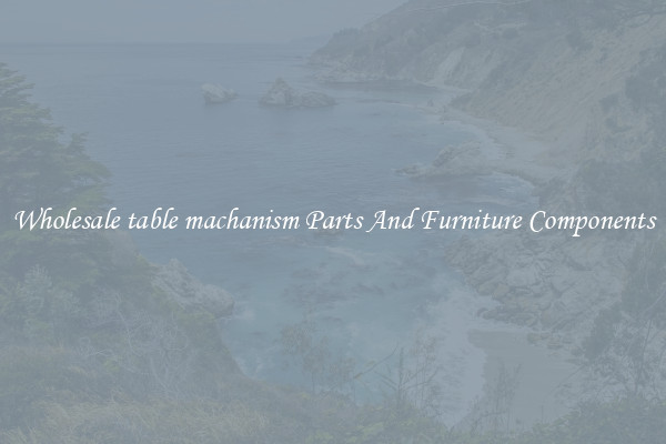 Wholesale table machanism Parts And Furniture Components