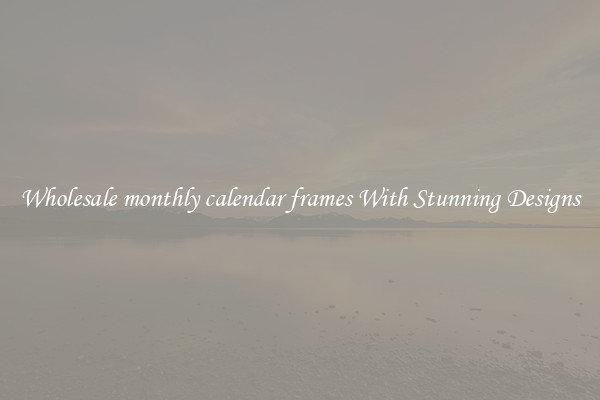Wholesale monthly calendar frames With Stunning Designs